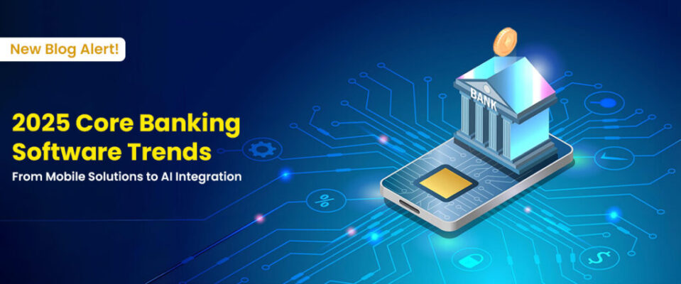 Core Banking System Applications in 2025: Emerging Trends and Technologies